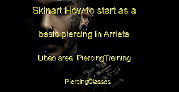 Skinart How to start as a basic piercing in Arrieta Libao area | PiercingTraining | PiercingClasses | SkinartTraining-Spain