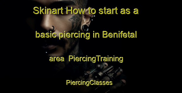 Skinart How to start as a basic piercing in Benifetal area | PiercingTraining | PiercingClasses | SkinartTraining-Spain
