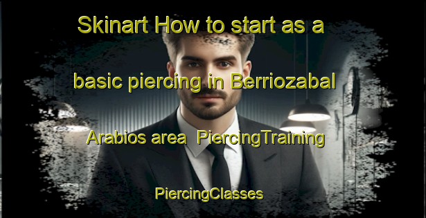 Skinart How to start as a basic piercing in Berriozabal Arabios area | PiercingTraining | PiercingClasses | SkinartTraining-Spain