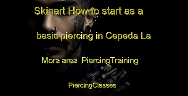 Skinart How to start as a basic piercing in Cepeda La Mora area | PiercingTraining | PiercingClasses | SkinartTraining-Spain