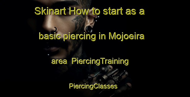 Skinart How to start as a basic piercing in Mojoeira area | PiercingTraining | PiercingClasses | SkinartTraining-Spain