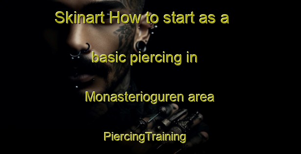 Skinart How to start as a basic piercing in Monasterioguren area | PiercingTraining | PiercingClasses | SkinartTraining-Spain
