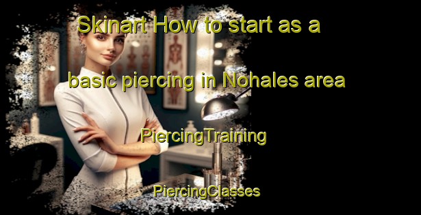 Skinart How to start as a basic piercing in Nohales area | PiercingTraining | PiercingClasses | SkinartTraining-Spain