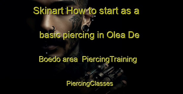 Skinart How to start as a basic piercing in Olea De Boedo area | PiercingTraining | PiercingClasses | SkinartTraining-Spain