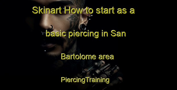 Skinart How to start as a basic piercing in San Bartolome area | PiercingTraining | PiercingClasses | SkinartTraining-Spain