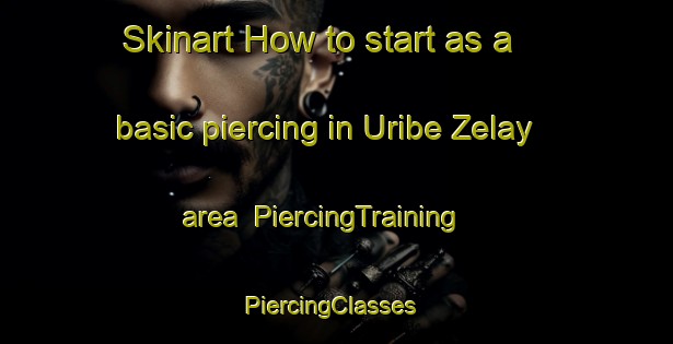 Skinart How to start as a basic piercing in Uribe Zelay area | PiercingTraining | PiercingClasses | SkinartTraining-Spain