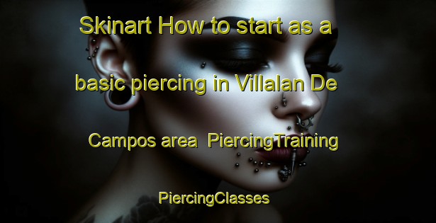 Skinart How to start as a basic piercing in Villalan De Campos area | PiercingTraining | PiercingClasses | SkinartTraining-Spain