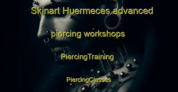 Skinart Huermeces advanced piercing workshops | #PiercingTraining #PiercingClasses #SkinartTraining-Spain