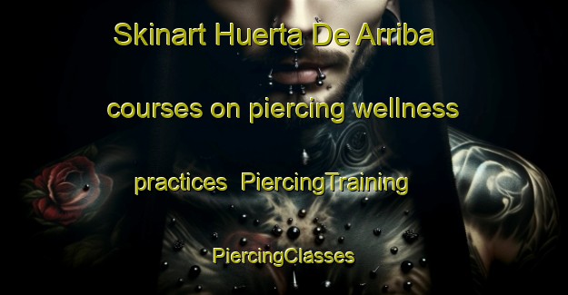 Skinart Huerta De Arriba courses on piercing wellness practices | #PiercingTraining #PiercingClasses #SkinartTraining-Spain