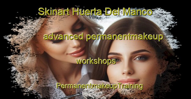 Skinart Huerta Del Manco advanced permanentmakeup workshops | #PermanentmakeupTraining #PermanentmakeupClasses #SkinartTraining-Spain