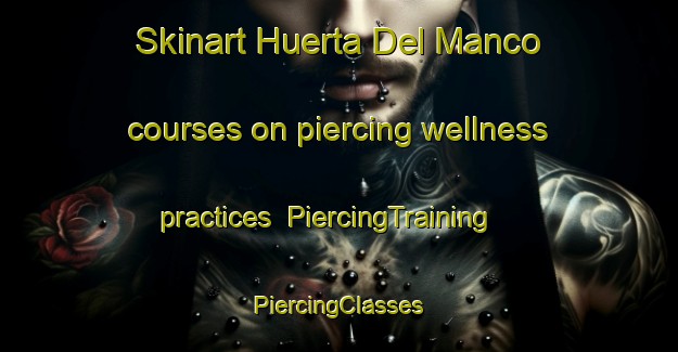 Skinart Huerta Del Manco courses on piercing wellness practices | #PiercingTraining #PiercingClasses #SkinartTraining-Spain