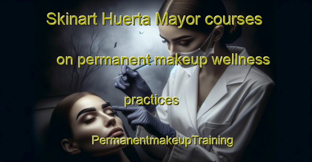 Skinart Huerta Mayor courses on permanent makeup wellness practices | #PermanentmakeupTraining #PermanentmakeupClasses #SkinartTraining-Spain