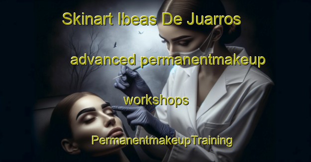 Skinart Ibeas De Juarros advanced permanentmakeup workshops | #PermanentmakeupTraining #PermanentmakeupClasses #SkinartTraining-Spain