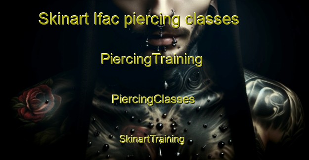 Skinart Ifac piercing classes | #PiercingTraining #PiercingClasses #SkinartTraining-Spain