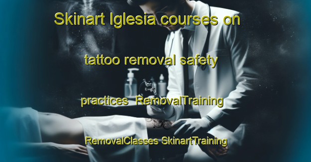 Skinart Iglesia courses on tattoo removal safety practices | #RemovalTraining #RemovalClasses #SkinartTraining-Spain