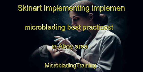 Skinart Implementing implemen microblading best practicest in Aboy area | #MicrobladingTraining #MicrobladingClasses #SkinartTraining-Spain