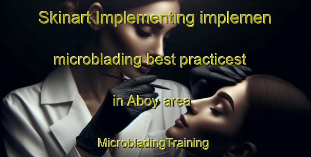 Skinart Implementing implemen microblading best practicest in Aboy area | #MicrobladingTraining #MicrobladingClasses #SkinartTraining-Spain