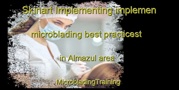 Skinart Implementing implemen microblading best practicest in Almazul area | #MicrobladingTraining #MicrobladingClasses #SkinartTraining-Spain