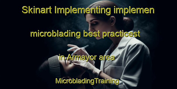 Skinart Implementing implemen microblading best practicest in Armayor area | #MicrobladingTraining #MicrobladingClasses #SkinartTraining-Spain