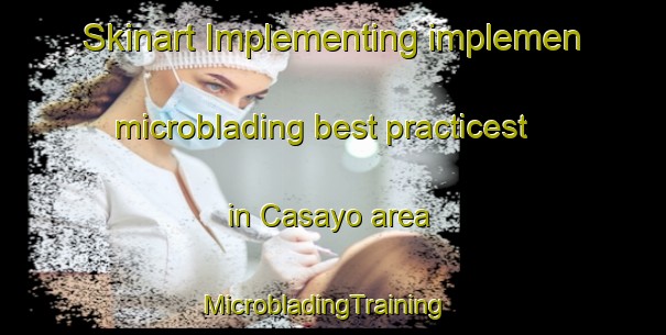 Skinart Implementing implemen microblading best practicest in Casayo area | MicrobladingTraining | MicrobladingClasses | SkinartTraining-Spain