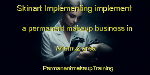 Skinart Implementing implement a permanent makeup business in Ademuz area | #PermanentmakeupTraining #PermanentmakeupClasses #SkinartTraining-Spain