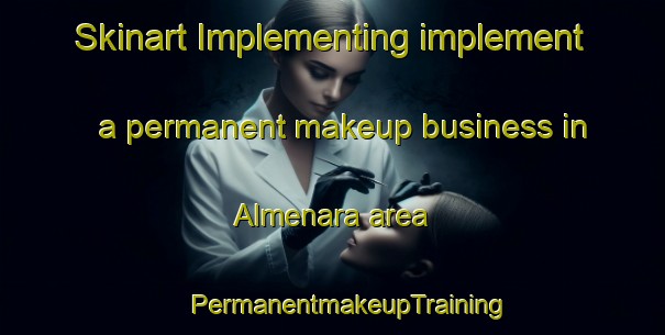 Skinart Implementing implement a permanent makeup business in Almenara area | #PermanentmakeupTraining #PermanentmakeupClasses #SkinartTraining-Spain