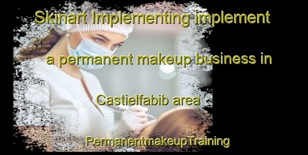 Skinart Implementing implement a permanent makeup business in Castielfabib area | PermanentmakeupTraining | PermanentmakeupClasses | SkinartTraining-Spain