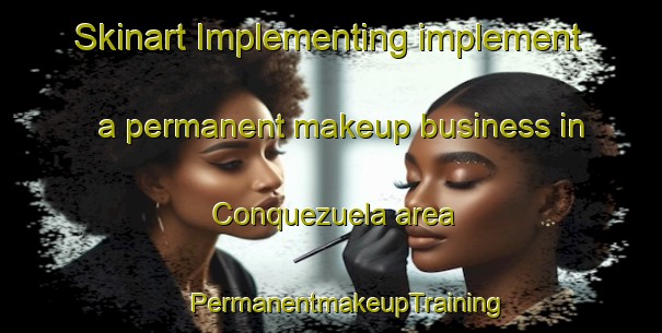 Skinart Implementing implement a permanent makeup business in Conquezuela area | #PermanentmakeupTraining #PermanentmakeupClasses #SkinartTraining-Spain