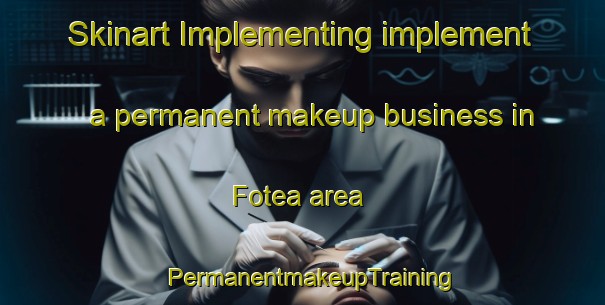 Skinart Implementing implement a permanent makeup business in Fotea area | PermanentmakeupTraining | PermanentmakeupClasses | SkinartTraining-Spain