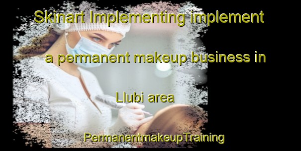 Skinart Implementing implement a permanent makeup business in Llubi area | PermanentmakeupTraining | PermanentmakeupClasses | SkinartTraining-Spain