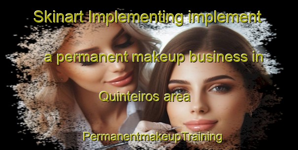 Skinart Implementing implement a permanent makeup business in Quinteiros area | PermanentmakeupTraining | PermanentmakeupClasses | SkinartTraining-Spain