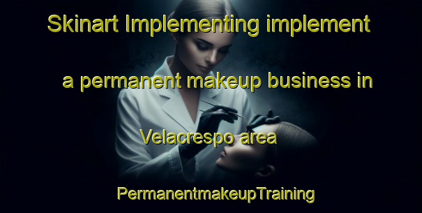 Skinart Implementing implement a permanent makeup business in Velacrespo area | PermanentmakeupTraining | PermanentmakeupClasses | SkinartTraining-Spain