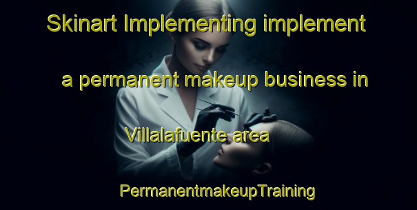 Skinart Implementing implement a permanent makeup business in Villalafuente area | #PermanentmakeupTraining #PermanentmakeupClasses #SkinartTraining-Spain