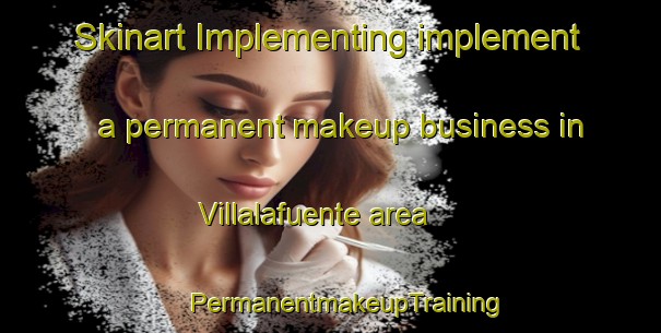 Skinart Implementing implement a permanent makeup business in Villalafuente area | #PermanentmakeupTraining #PermanentmakeupClasses #SkinartTraining-Spain