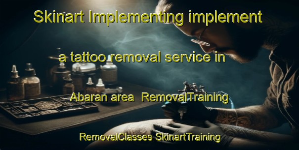 Skinart Implementing implement a tattoo removal service in Abaran area | #RemovalTraining #RemovalClasses #SkinartTraining-Spain