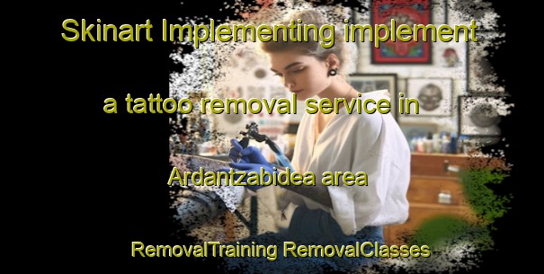 Skinart Implementing implement a tattoo removal service in Ardantzabidea area | #RemovalTraining #RemovalClasses #SkinartTraining-Spain