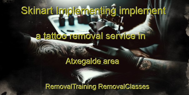 Skinart Implementing implement a tattoo removal service in Atxegalde area | #RemovalTraining #RemovalClasses #SkinartTraining-Spain