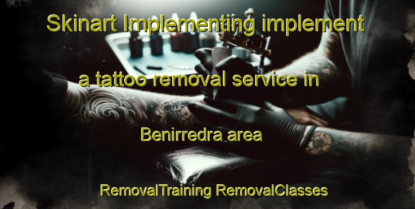 Skinart Implementing implement a tattoo removal service in Benirredra area | #RemovalTraining #RemovalClasses #SkinartTraining-Spain