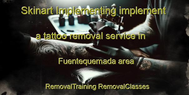 Skinart Implementing implement a tattoo removal service in Fuentequemada area | #RemovalTraining #RemovalClasses #SkinartTraining-Spain