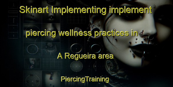 Skinart Implementing implement piercing wellness practices in A Regueira area | #PiercingTraining #PiercingClasses #SkinartTraining-Spain