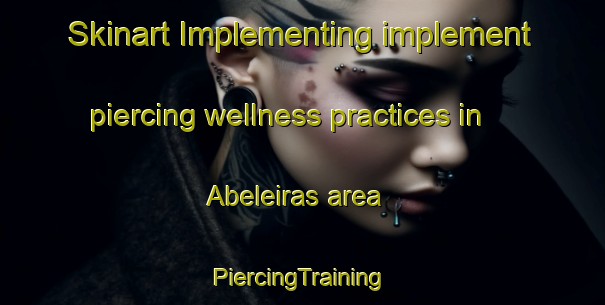 Skinart Implementing implement piercing wellness practices in Abeleiras area | #PiercingTraining #PiercingClasses #SkinartTraining-Spain