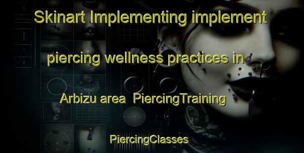 Skinart Implementing implement piercing wellness practices in Arbizu area | PiercingTraining | PiercingClasses | SkinartTraining-Spain