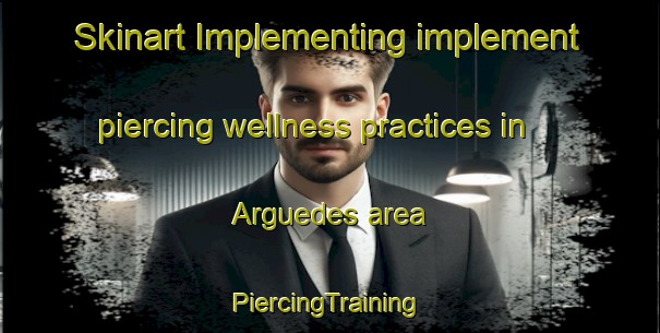 Skinart Implementing implement piercing wellness practices in Arguedes area | #PiercingTraining #PiercingClasses #SkinartTraining-Spain