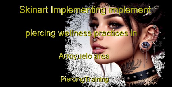 Skinart Implementing implement piercing wellness practices in Arroyuelo area | #PiercingTraining #PiercingClasses #SkinartTraining-Spain