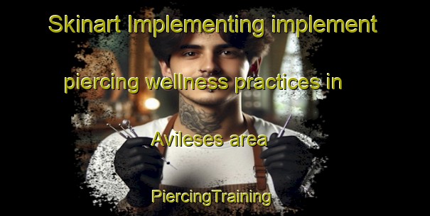 Skinart Implementing implement piercing wellness practices in Avileses area | #PiercingTraining #PiercingClasses #SkinartTraining-Spain