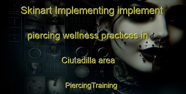 Skinart Implementing implement piercing wellness practices in Ciutadilla area | #PiercingTraining #PiercingClasses #SkinartTraining-Spain