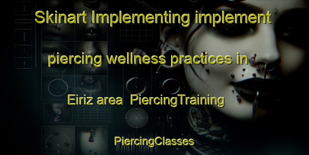 Skinart Implementing implement piercing wellness practices in Eiriz area | #PiercingTraining #PiercingClasses #SkinartTraining-Spain