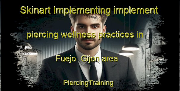 Skinart Implementing implement piercing wellness practices in Fuejo  Gijon area | #PiercingTraining #PiercingClasses #SkinartTraining-Spain