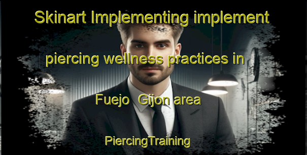 Skinart Implementing implement piercing wellness practices in Fuejo  Gijon area | PiercingTraining | PiercingClasses | SkinartTraining-Spain