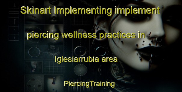 Skinart Implementing implement piercing wellness practices in Iglesiarrubia area | #PiercingTraining #PiercingClasses #SkinartTraining-Spain